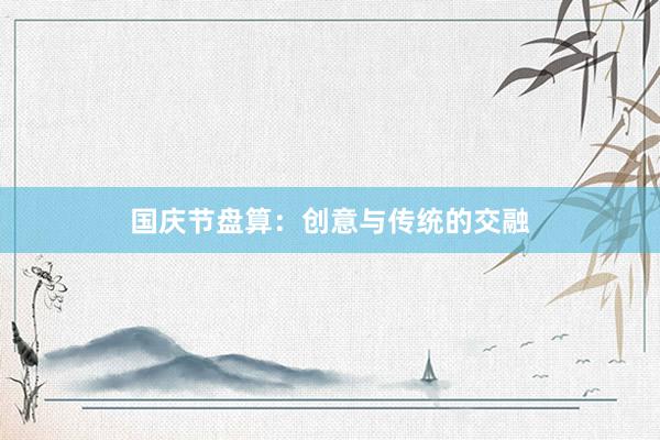 国庆节盘算:创意与传统的交融